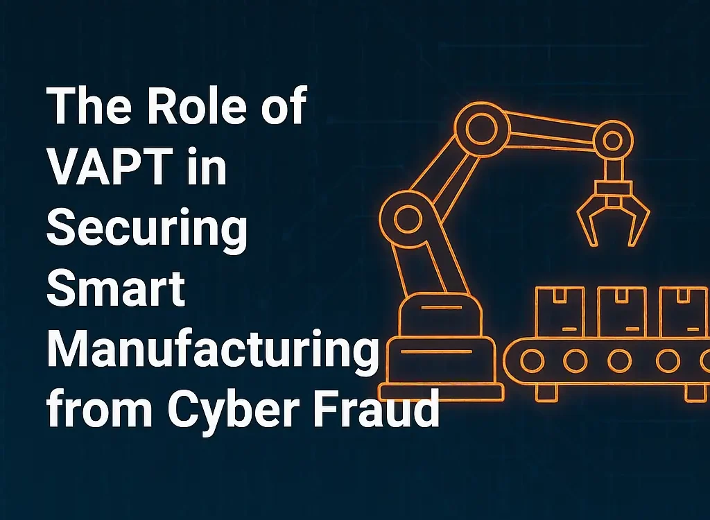 Why VAPT is Essential for Securing Smart Manufacturing in the Industry 4.0 Era